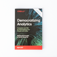 Democratizing Analytics: Compete and Win by Empowering Your People with Data